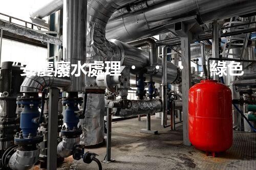 “安慶廢水處理，綠色先鋒，環(huán)保典范！”